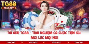 Tải App TG88 - Trải Nghiệm Cá Cược Tiện Ích Mọi Lúc Mọi Nơi